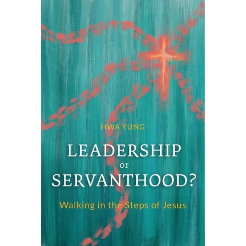 Leadership or Servanthood?: Walking in the Steps of Jesus - Paperback