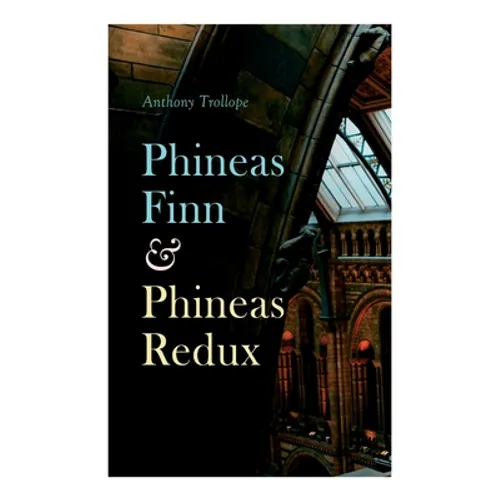 Phineas Finn & Phineas Redux: Historical Novel - Parliamentary Series - Paperback