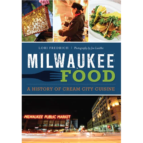 Milwaukee Food: A History of Cream City Cuisine - Paperback