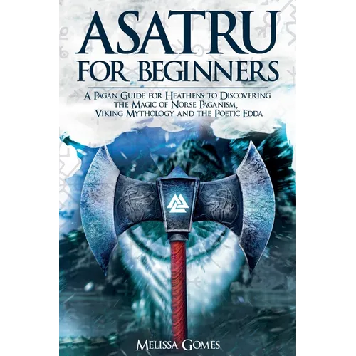 Asatru For Beginners: A Pagan Guide for Heathens to Discovering the Magic of Norse Paganism, Viking Mythology and the Poetic Edda - Paperback