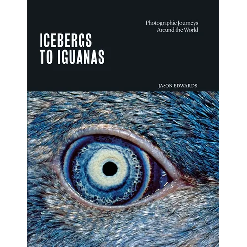 Icebergs to Iguanas: Photographic Journeys Around the World - Hardcover