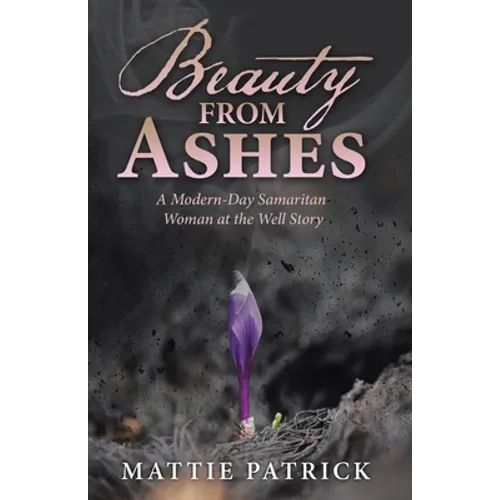 Beauty from Ashes: A Modern-Day Samaritan Woman at the Well Story - Paperback