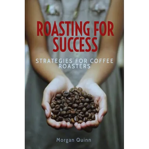 Roasting For Success: Strategies For Coffee Roasters - Paperback