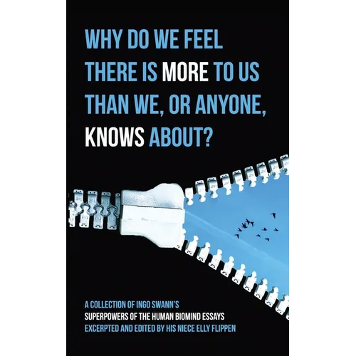 Why Do We Feel There is More to Us Than We, or Anyone, Knows?: A Collection of Ingo Swann's Superpowers of the Human Biomind Essays Excerpted and Edit - Paperback