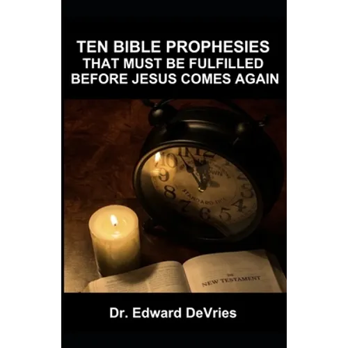 Ten Bible Prophesies That Must Be Fulfilled Before Jesus Comes Again: What does the scripture say must happen before the rapture, second coming, retur - Paperback