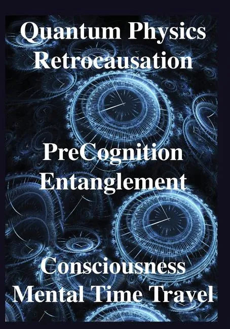 Quantum Physics, Retrocausation, PreCognition, Entanglement, Consciousness, Men - Paperback