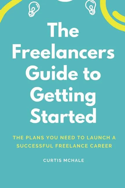 The Freelancer's Guide to Getting Started: The Plans You Need to Launch a Successful Freelance Career - Paperback