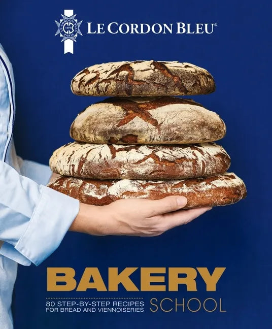 Le Cordon Bleu Bakery School: 80 Step-By-Step Recipes for Bread and Viennoiseries - Hardcover