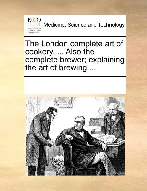 The London Complete Art of Cookery. ... Also the Complete Brewer; Explaining the Art of Brewing ... - Paperback