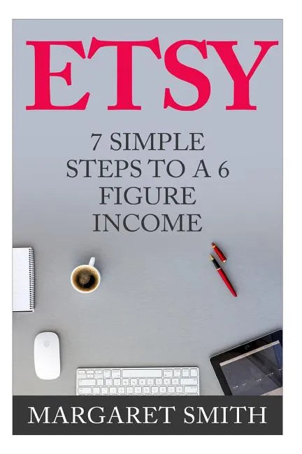 Etsy: 7 Simple Steps To make a 6 Figure Passive Income - Secrets to building a Successful business From Home - Paperback