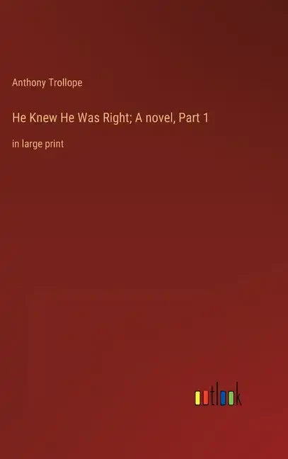 He Knew He Was Right; A novel, Part 1: in large print - Hardcover