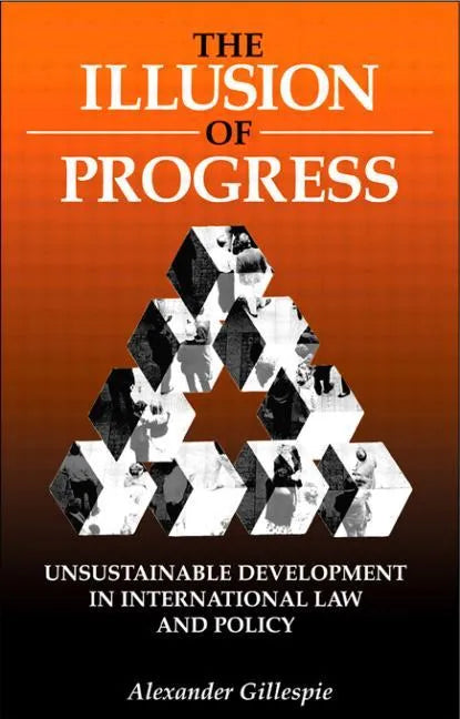 The Illusion of Progress: Unsustainable Development in International Law and Policy - Paperback