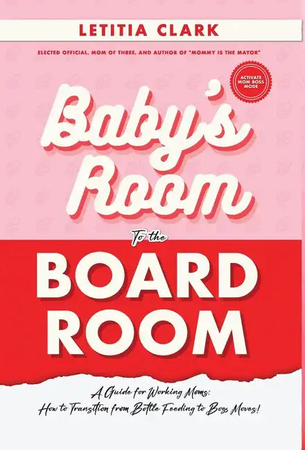 Baby's Room to the BoardRoom: A Guide for Working Moms: How to Transition from Bottle Feeding to Boss Moves! - Hardcover