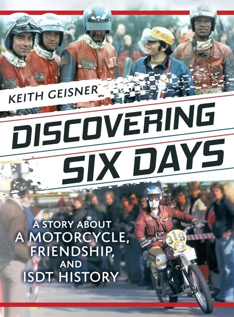 Discovering Six Days: A story about a Motorcycle, Friendship and ISDT History - Hardcover