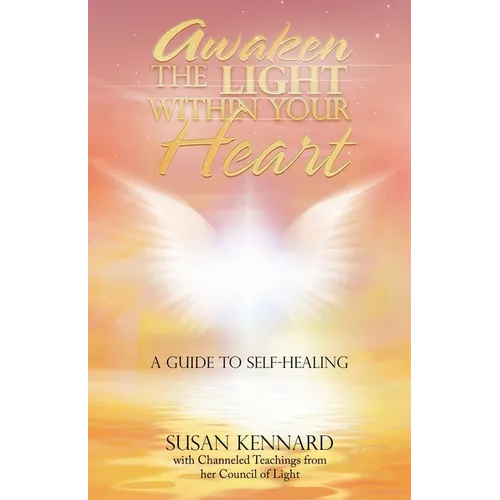 Awaken the Light Within Your Heart: A Guide to Self-Healing - Paperback