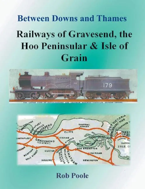 Between Downs and Thames - Railways of Gravesend, the Hoo Peninsular & Isle of Grain - Paperback