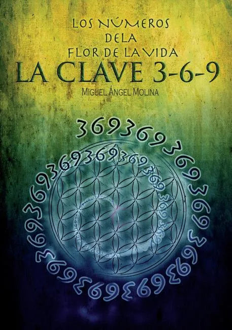 Los Números de la Flor de la Vida, La Clave 3-6-9 - Paperback