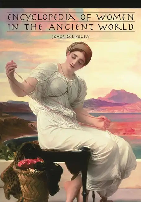 Encyclopedia of Women in the Ancient World - Hardcover