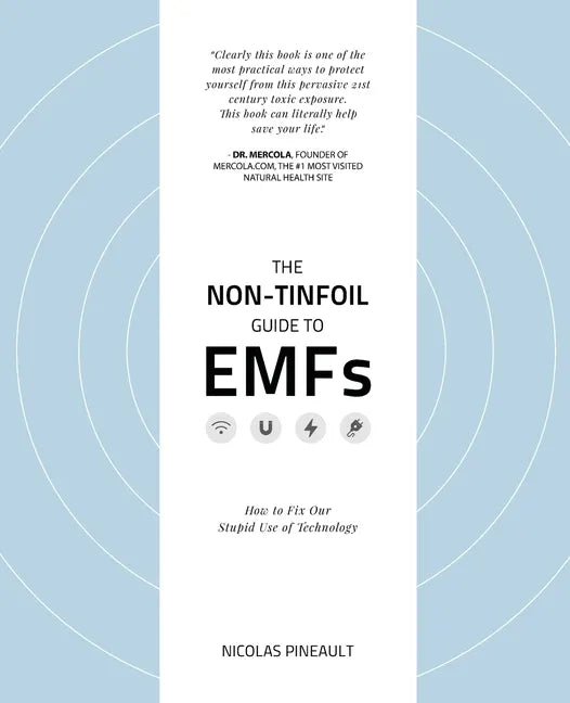 The Non-Tinfoil Guide to EMFs: How to Fix Our Stupid Use of Technology - Paperback