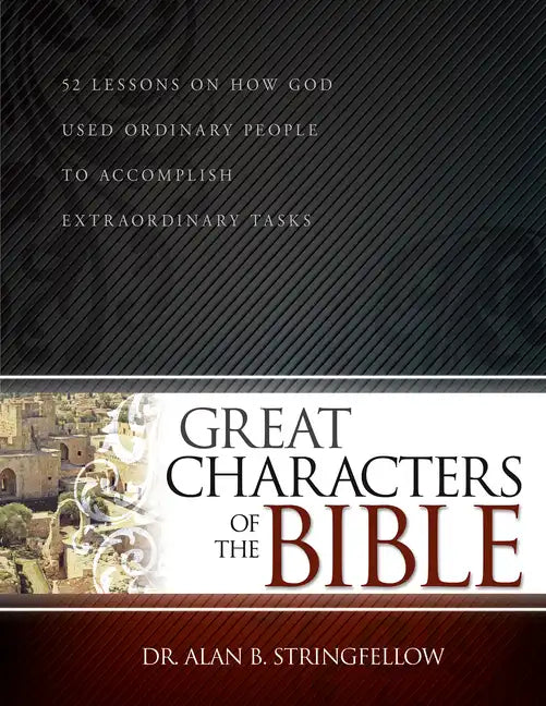 Great Characters of the Bible: 52 Lessons on How God Used Ordinary People to Accomplish Extraordinary Tasks (Bible Study Guide for Small Group or Ind - Paperback