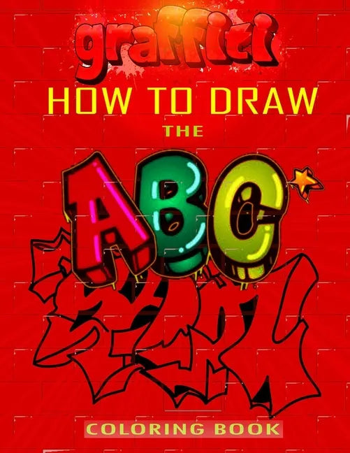 How To Draw The ABC's of Graffiti Coloring Book: Learn the Alphabet Amazing Street Art For Kids Ages 8-12 - Paperback