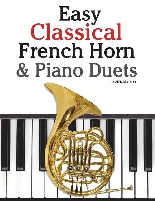 Easy Classical French Horn & Piano Duets: Featuring Music of Brahms, Beethoven, Wagner and Other Composers - Paperback