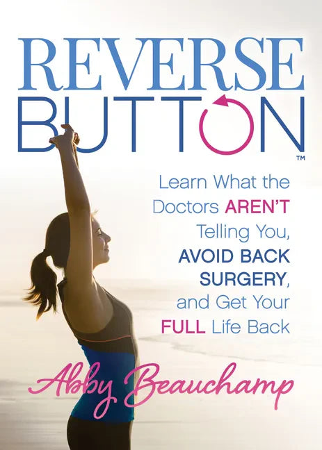 Reverse Button(tm): Learn What the Doctors Aren't Telling You, Avoid Back Surgery, and Get Your Full Life Back - Paperback