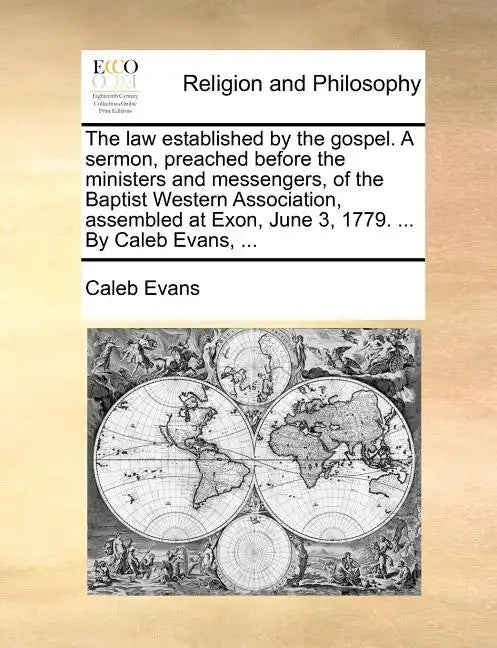 The Law Established by the Gospel. a Sermon, Preached Before the Ministers and Messengers, of the Baptist Western Association, Assembled at Exon, June - Paperback