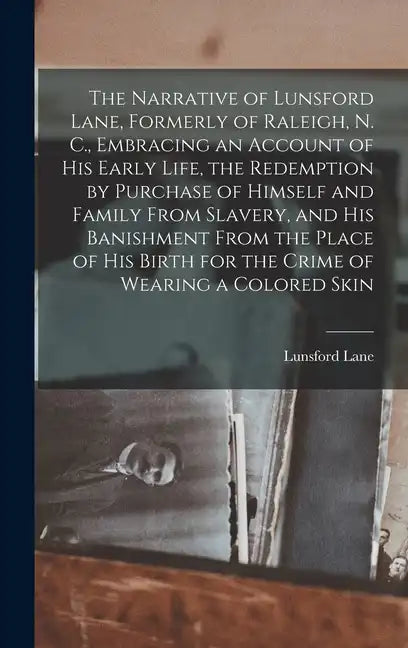 The Narrative of Lunsford Lane, Formerly of Raleigh, N. C., Embracing an Account of his Early Life, the Redemption by Purchase of Himself and Family F - Hardcover