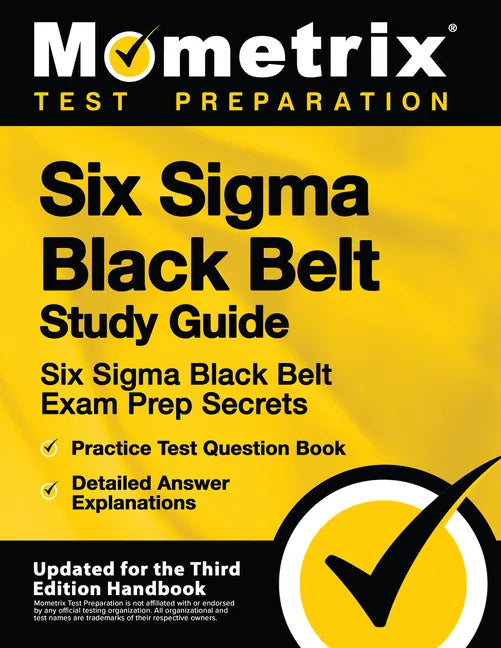 Six SIGMA Black Belt Study Guide - Six SIGMA Black Belt Exam Prep Secrets, Practice Test Question Book, Detailed Answer Explanations: [Updated for the - Paperback