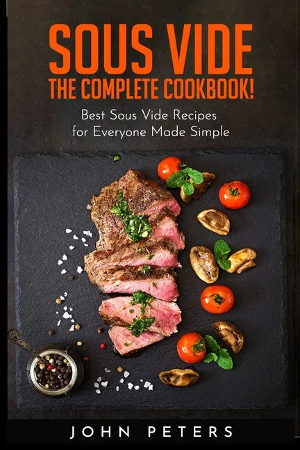 Sous Vide: The Complete cookbook! Best Sous Vide Recipes for Everyone Made Simple - Paperback