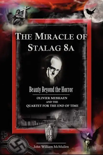 The Miracle of Stalag 8a - Beauty Beyond the Horror: Olivier Messiaen and the Quartet for the End of Time - Paperback