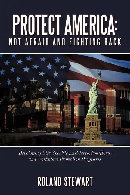Protect America: Not Afraid and Fighting Back: Developing Site Specific Anti-Terrorism/Home and Workplace Protection Programs - Paperback
