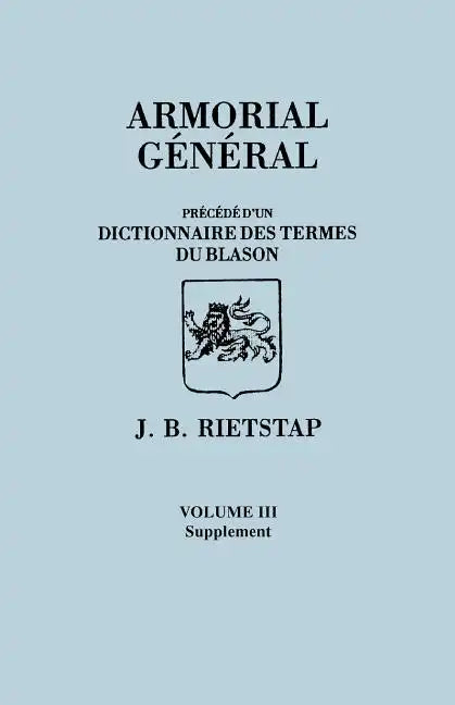Armorial General, Precede D'Un Dictionnaire Des Terms Du Blason. in French. in Three Volumes. Volume III, Supplement - Paperback