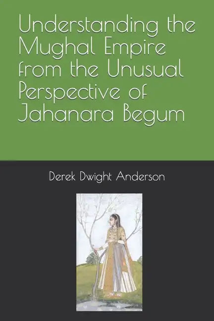 Understanding the Mughal Empire from the Unusual Perspective of Jahanara Begum - Paperback