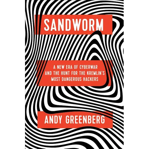 Sandworm: A New Era of Cyberwar and the Hunt for the Kremlin's Most Dangerous Hackers - Hardcover