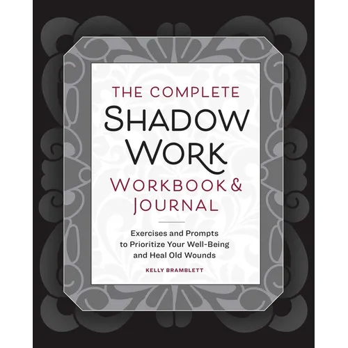 The Complete Shadow Work Workbook & Journal: Exercises and Prompts to Prioritize Your Well-Being and Heal Old Wounds - Paperback
