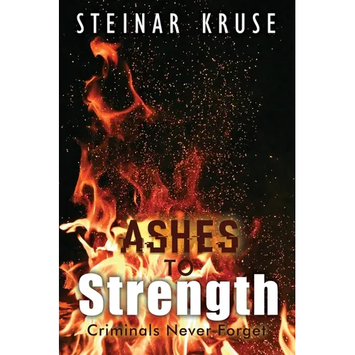 Ashes to Strength: Criminals Never Forget - Paperback