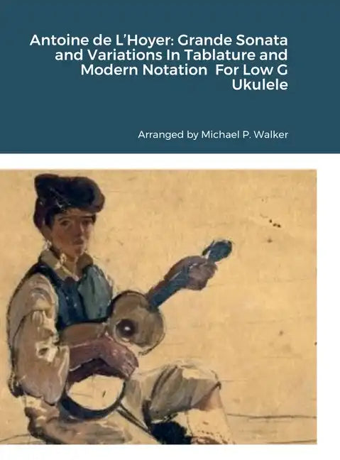 Antoine de L'Hoyer: Grande Sonata and Variations In Tablature and Modern Notation For Low G Ukulele - Hardcover