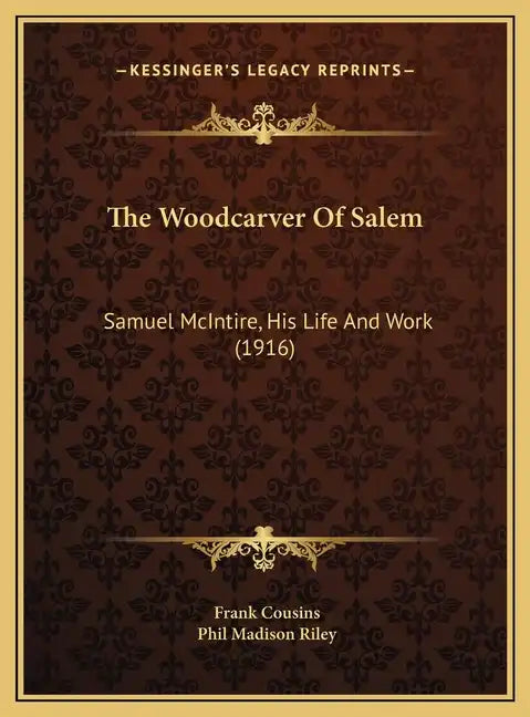 The Woodcarver Of Salem: Samuel McIntire, His Life And Work (1916) - Hardcover