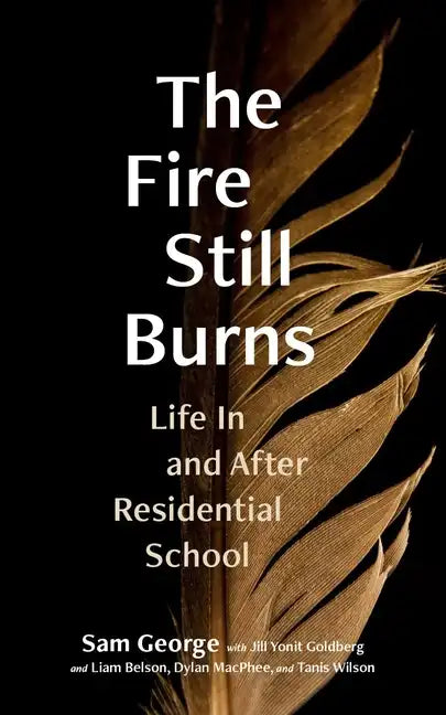 The Fire Still Burns: Life in and After Residential School - Paperback