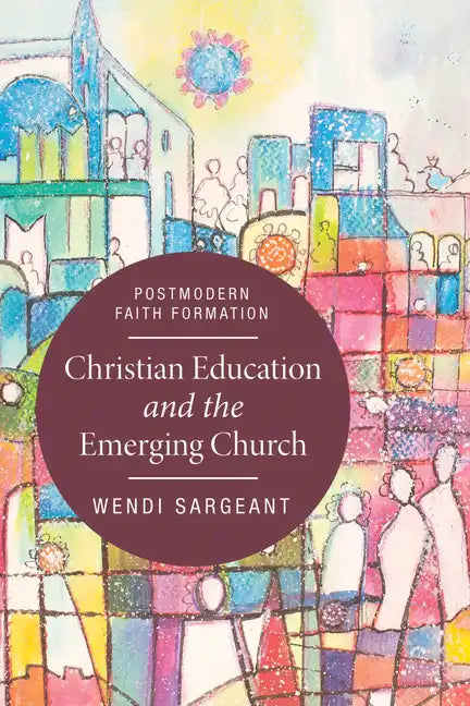 Christian Education and the Emerging Church: Postmodern Faith Formation - Paperback