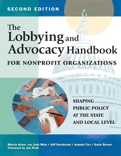 The Lobbying and Advocacy Handbook for Nonprofit Organizations, Second Edition: Shaping Public Policy at the State and Local Level - Hardcover