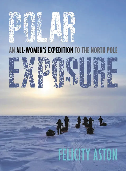Polar Exposure: An All-Women's Expedition to the North Pole - Hardcover