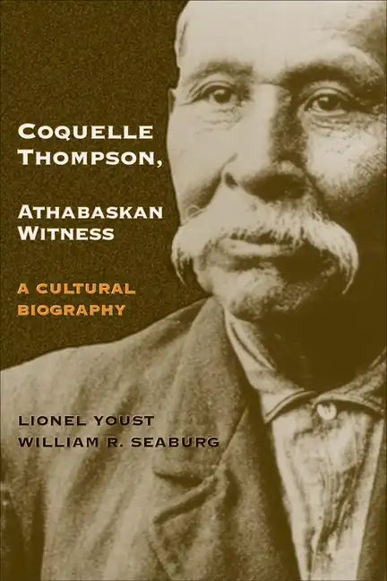 Coquelle Thompson, Athabaskan Witness, Volume 243: A Cultural Biography - Hardcover