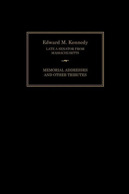 Edward M. Kennedy: Memorial Addresses and Other Tributes, 1932-2009 - Paperback
