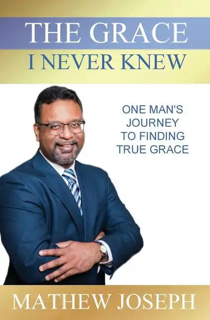 The Grace I Never Knew: One Man's Journey to Finding True Grace - Paperback