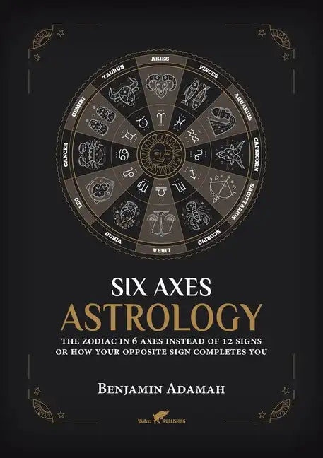 Six Axes Astrology: The zodiac in 6 axes instead of 12 signs or how your opposite sign completes you - Paperback