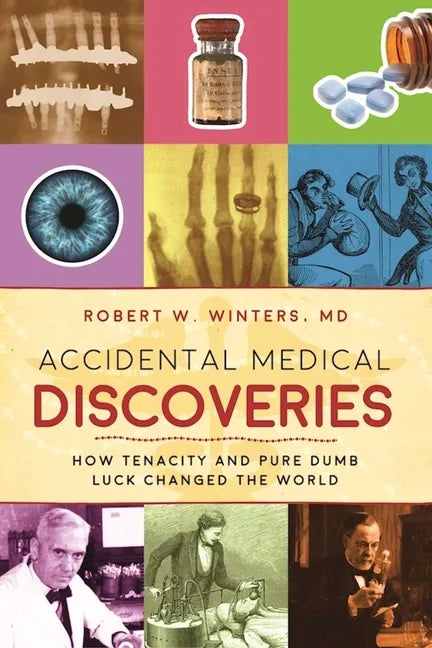 Accidental Medical Discoveries: How Tenacity and Pure Dumb Luck Changed the World - Paperback