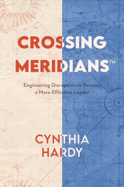 Crossing Meridians: Engineering Disruption to Become a More Effective Leader - Paperback